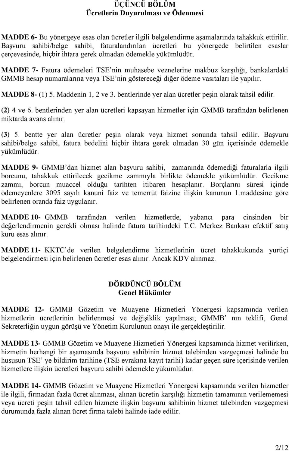 MADDE 7- Fatura ödemeleri TSE nin muhasebe veznelerine makbuz karşılığı, bankalardaki GMMB hesap numaralarına veya TSE nin göstereceği diğer ödeme vasıtaları ile yapılır. MADDE 8- (1) 5.