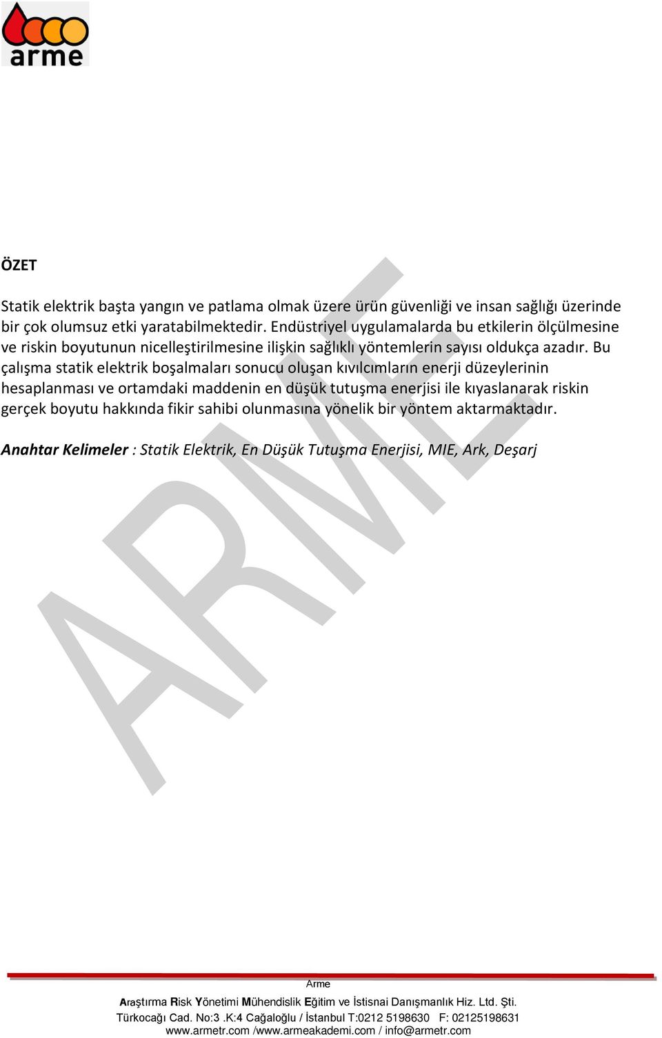 Bu çalışma statik elektrik boşalmaları sonucu oluşan kıvılcımların enerji düzeylerinin hesaplanması ve ortamdaki maddenin en düşük tutuşma enerjisi ile