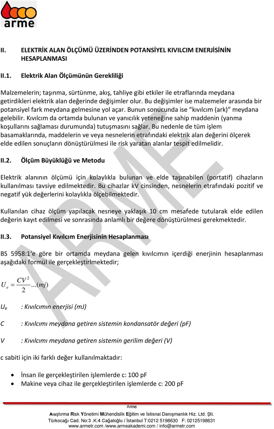 getirdikleri elektrik alan değerinde değişimler olur. Bu değişimler ise malzemeler arasında bir potansiyel fark meydana gelmesine yol açar. Bunun sonucunda ise kıvılcım (ark) meydana gelebilir.