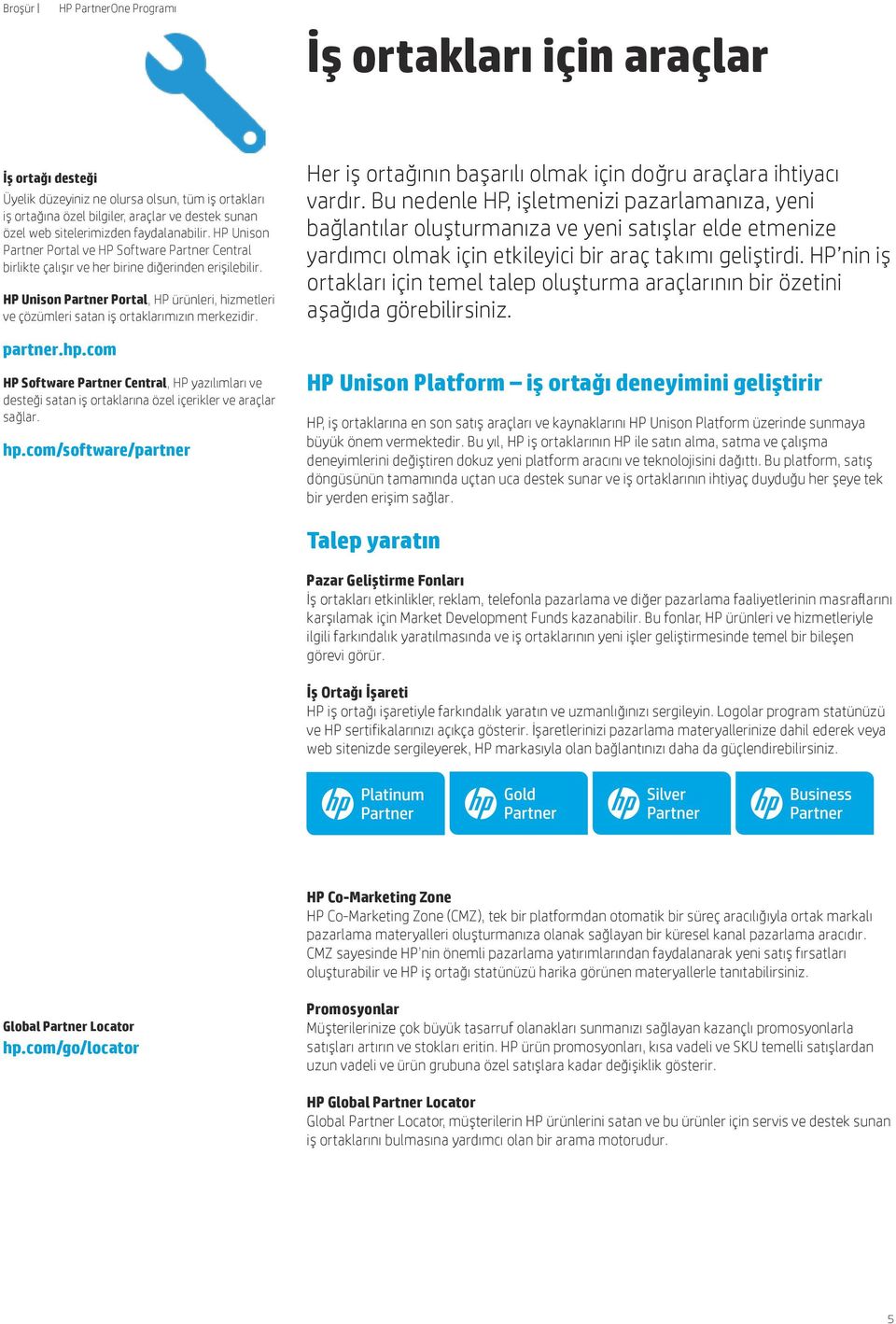 HP Unison Partner Portal, HP ürünleri, hizmetleri ve çözümleri satan iş ortaklarımızın merkezidir. partner.hp.
