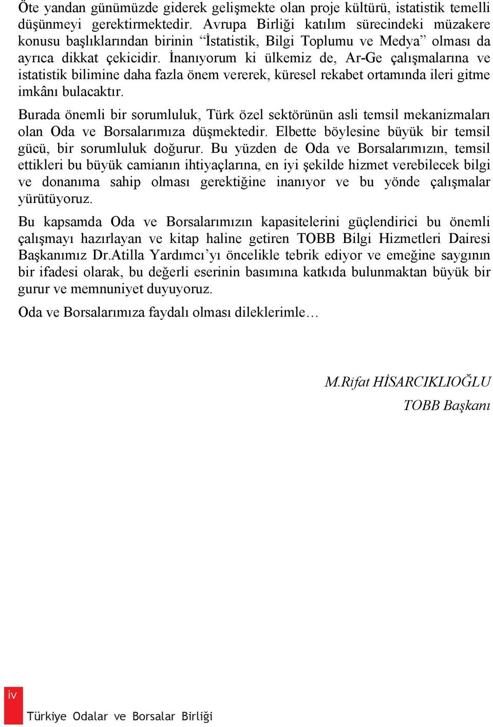 nan yorum ki ülkemiz de, Ar-Ge çal malar na ve istatistik bilimine daha fazla önem vererek, küresel rekabet ortam nda ileri gitme imkân bulacakt r.