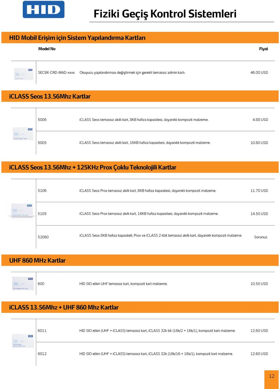 88 USD 5005 iclass Seos temassız akıllı kart, 16KB hafıza kapasitesi, dayanıklı kompozit malzeme. 10.80 USD iclass Seos 13.