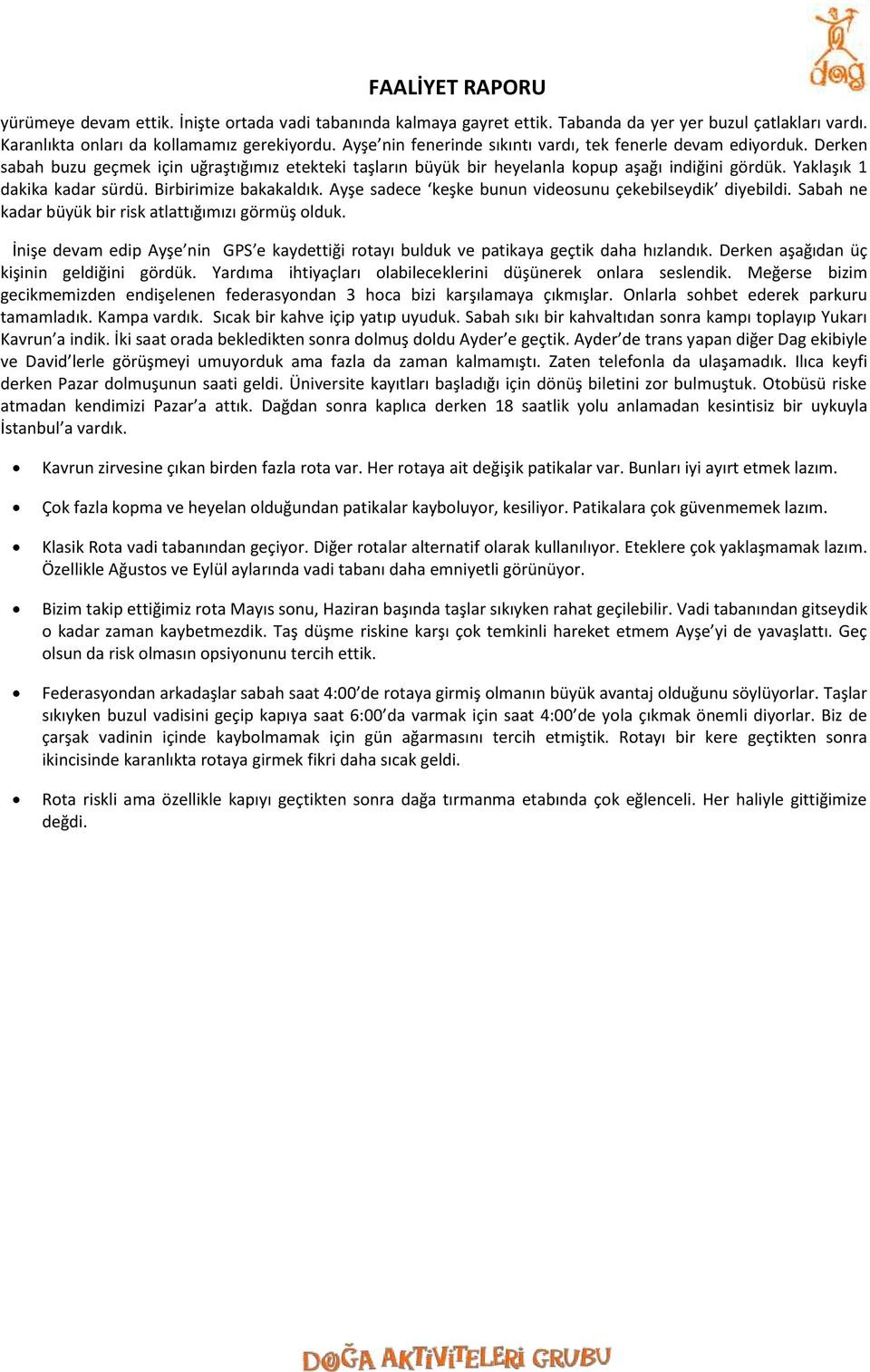 Yaklaşık 1 dakika kadar sürdü. Birbirimize bakakaldık. Ayşe sadece keşke bunun videosunu çekebilseydik diyebildi. Sabah ne kadar büyük bir risk atlattığımızı görmüş olduk.