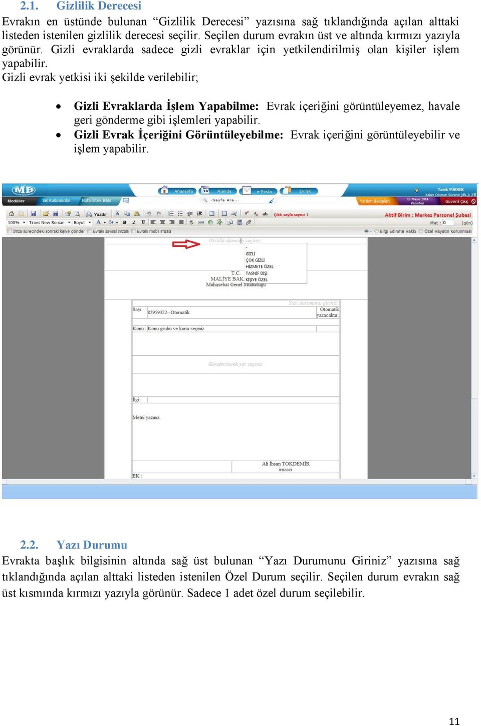 Gizli evrak yetkisi iki şekilde verilebilir; Gizli Evraklarda ĠĢlem Yapabilme: Evrak içeriğini görüntüleyemez, havale geri gönderme gibi işlemleri yapabilir.