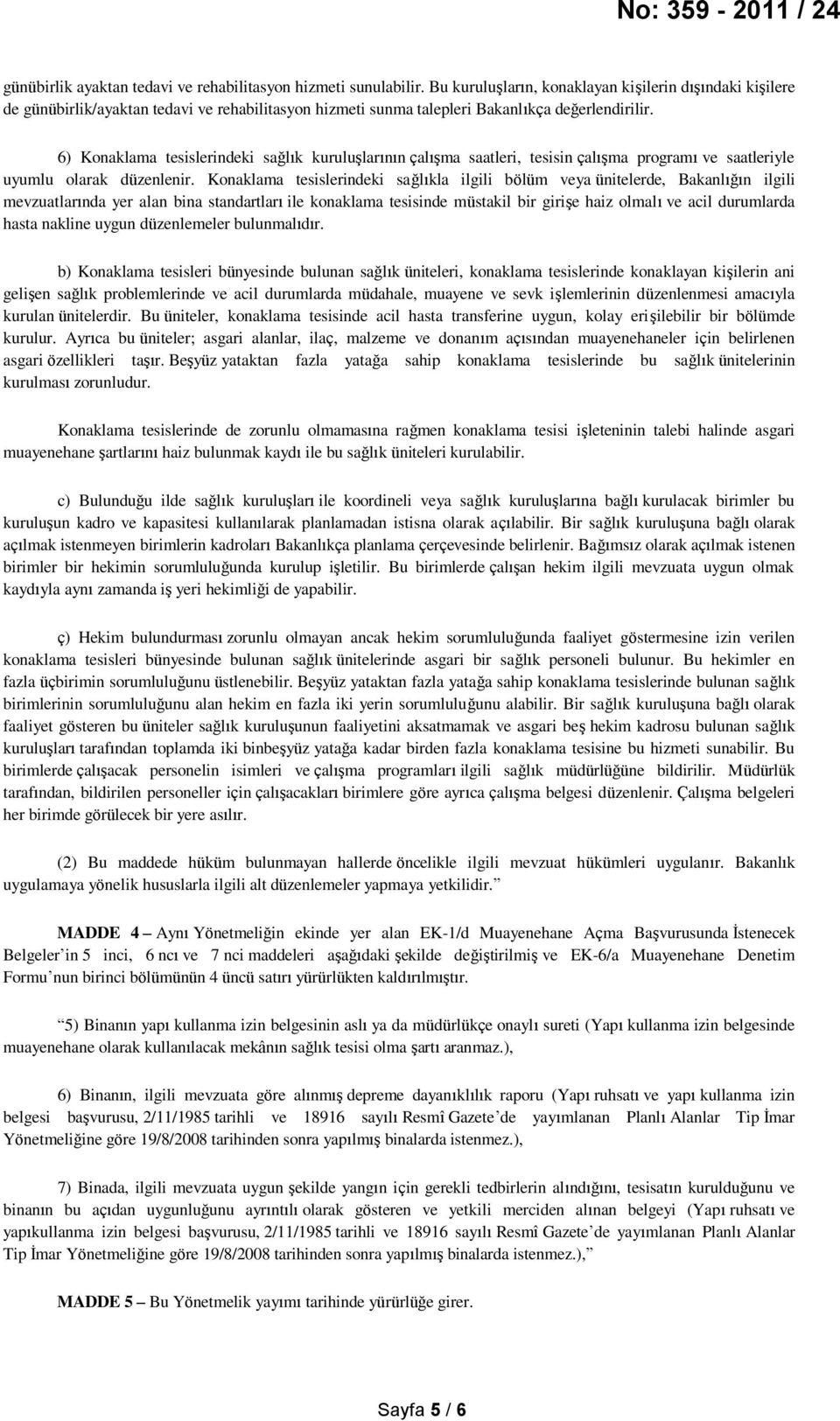 6) Konaklama tesislerindeki sağlık kuruluşlarının çalışma saatleri, tesisin çalışma programı ve saatleriyle uyumlu olarak düzenlenir.