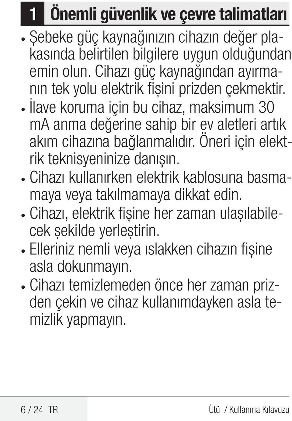 İlave koruma için bu cihaz, maksimum 30 ma anma değerine sahip bir ev aletleri artık akım cihazına bağlanmalıdır. Öneri için elektrik teknisyeninize danışın.