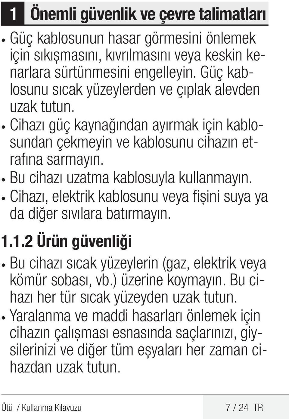 Bu cihazı uzatma kablosuyla kullanmayın. ihazı, elektrik kablosunu veya fişini suya ya da diğer sıvılara batırmayın. 1.