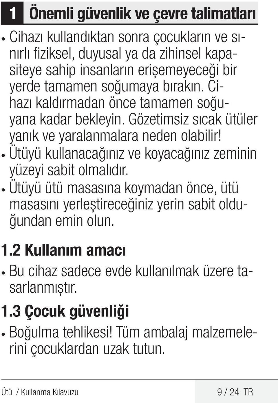 Ütüyü kullanacağınız ve koyacağınız zeminin yüzeyi sabit olmalıdır. Ütüyü ütü masasına koymadan önce, ütü masasını yerleştireceğiniz yerin sabit olduğundan emin olun. 1.