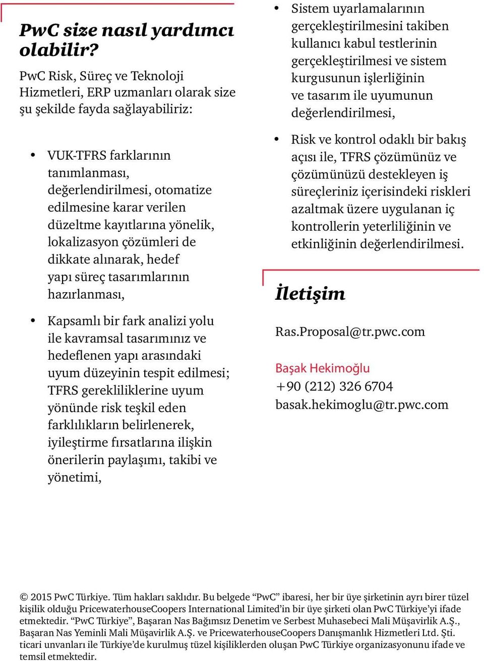 kayıtlarına yönelik, lokalizasyon çözümleri de dikkate alınarak, hedef yapı süreç tasarımlarının hazırlanması, Kapsamlı bir fark analizi yolu ile kavramsal tasarımınız ve hedeflenen yapı arasındaki