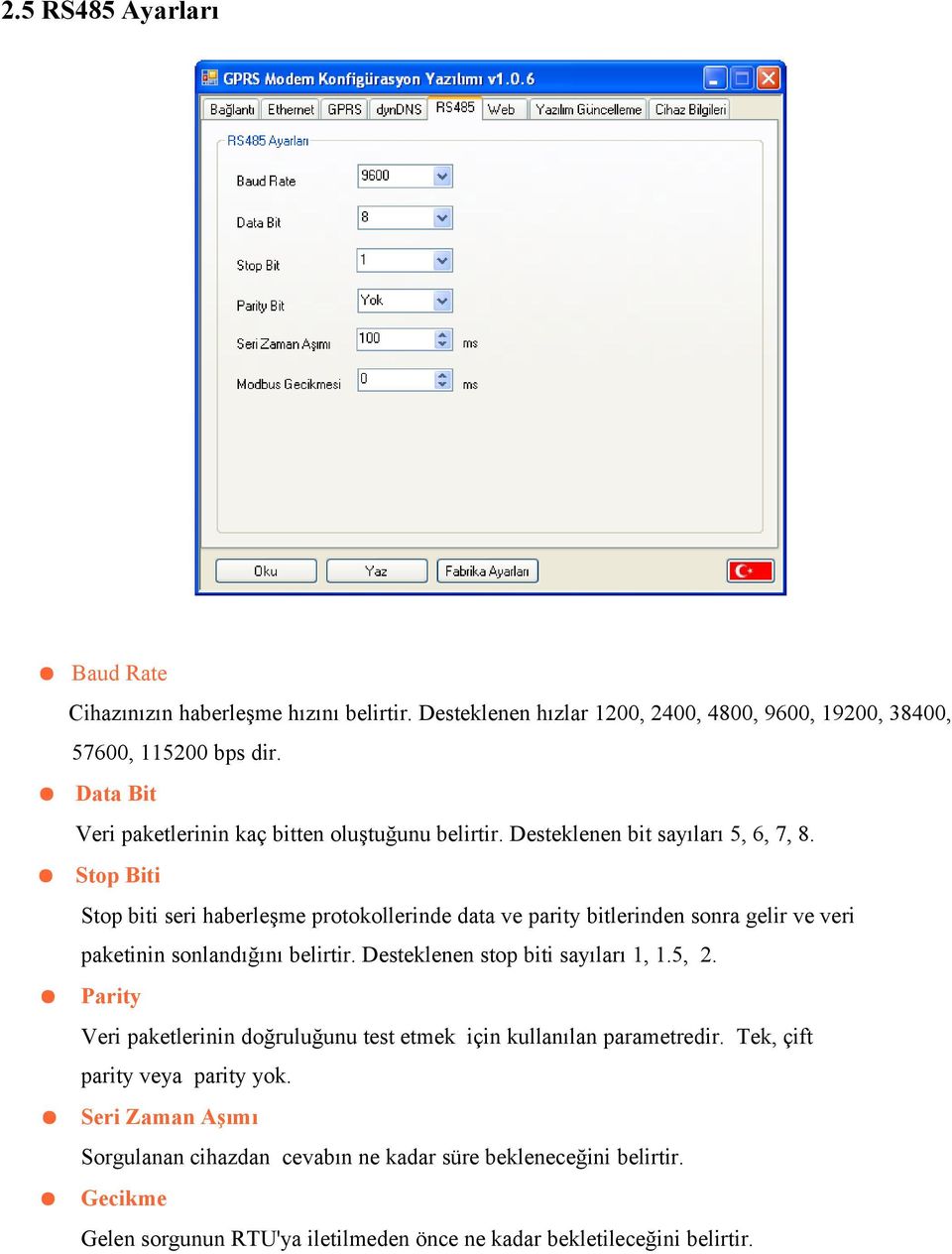 Stop Biti Stop biti seri haberleşme protokollerinde data ve parity bitlerinden sonra gelir ve veri paketinin sonlandığını belirtir. Desteklenen stop biti sayıları 1, 1.5, 2.