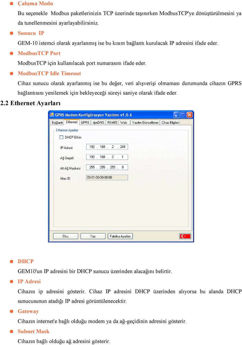 ModbusTCP Idle Timeout Cihaz sunucu olarak ayarlanmış ise bu değer, veri alışverişi olmaması durumunda cihazın GPRS bağlantısını yenilemek için bekleyeceği süreyi saniye olarak ifade eder. 2.