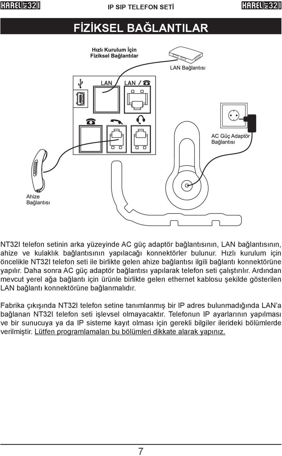 Ardından mevcut yerel ağa bağlantı için ürünle birlikte gelen ethernet kablosu şekilde gösterilen LAN bağlantı konnektörüne bağlanmalıdır.