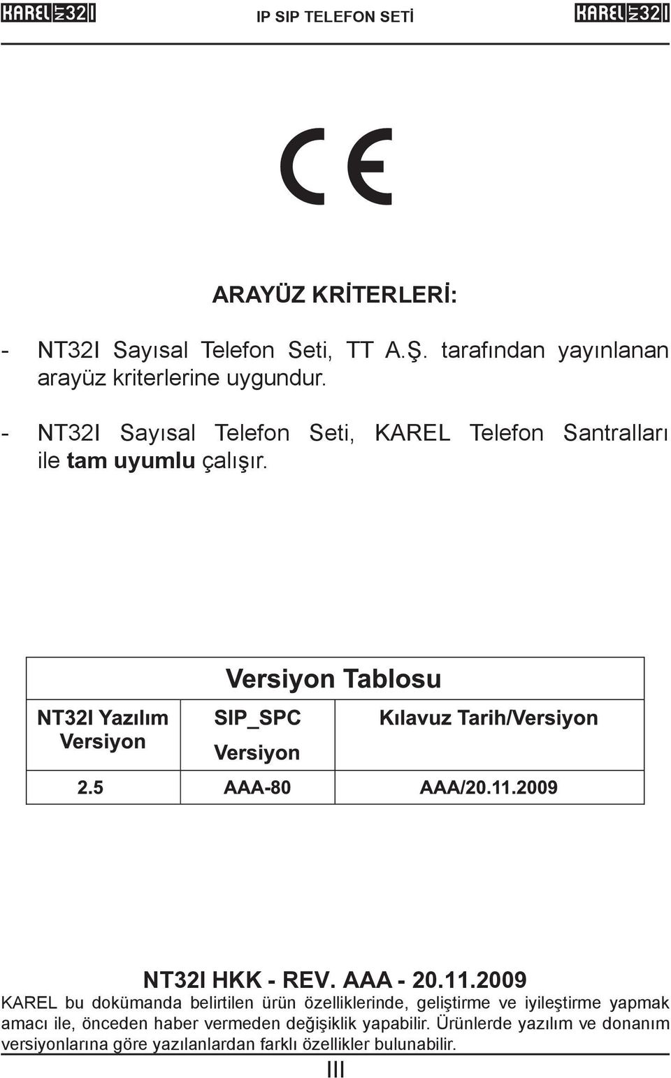 - NT32I Sayısal Telefon Seti, KAREL Telefon Santralları ile tam uyumlu çalışır. NT32I HKK - REV. AAA - 20.11.