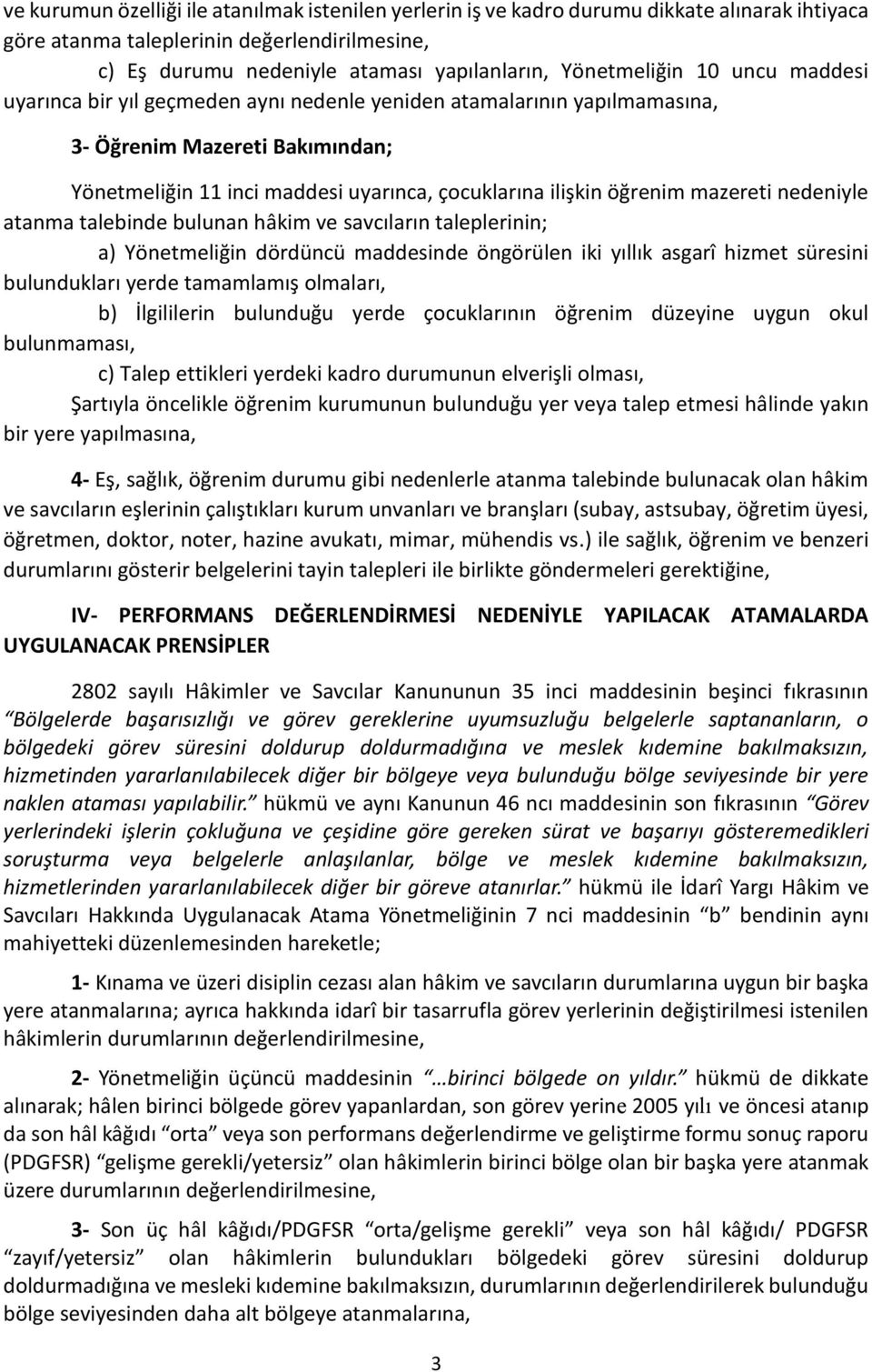 öğrenim mazereti nedeniyle atanma talebinde bulunan hâkim ve savcıların taleplerinin; a) Yönetmeliğin dördüncü maddesinde öngörülen iki yıllık asgarî hizmet süresini bulundukları yerde tamamlamış