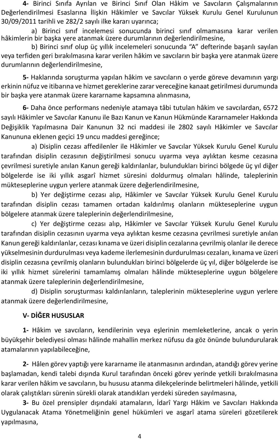 olup üç yıllık incelemeleri sonucunda A defterinde başarılı sayılan veya terfiden geri bırakılmasına karar verilen hâkim ve savcıların bir başka yere atanmak üzere durumlarının değerlendirilmesine,