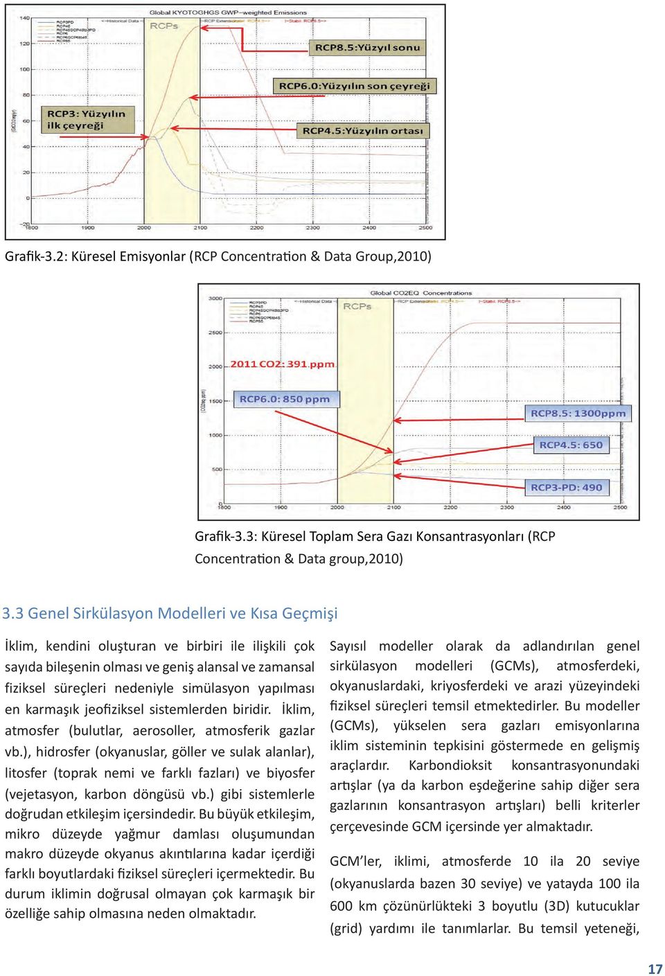 yapılması en karmaşık jeofiziksel sistemlerden biridir. İklim, atmosfer (bulutlar, aerosoller, atmosferik gazlar vb.