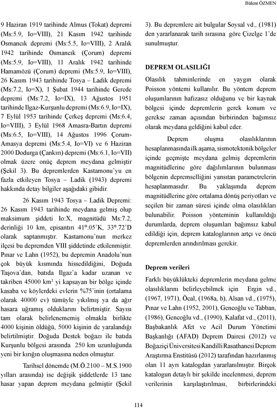 2, Io=IX), 13 Ağustos 1951 tarihinde Ilgaz-Kurşunlu depremi (Ms:6.9, Io=IX), 7 Eylül 1953 tarihinde Çerkeş depremi (Ms:6.4, Io=VIII), 3 Eylül 1968 Amasra-Bartın depremi (Ms:6.