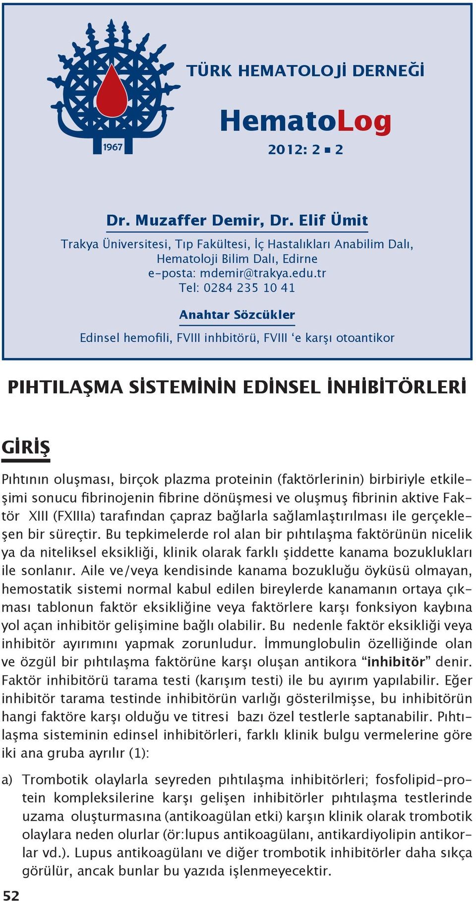 (faktörlerinin) birbiriyle etkileşimi sonucu fibrinojenin fibrine dönüşmesi ve oluşmuş fibrinin aktive Faktör XIII (FXIIIa) tarafından çapraz bağlarla sağlamlaştırılması ile gerçekleşen bir süreçtir.