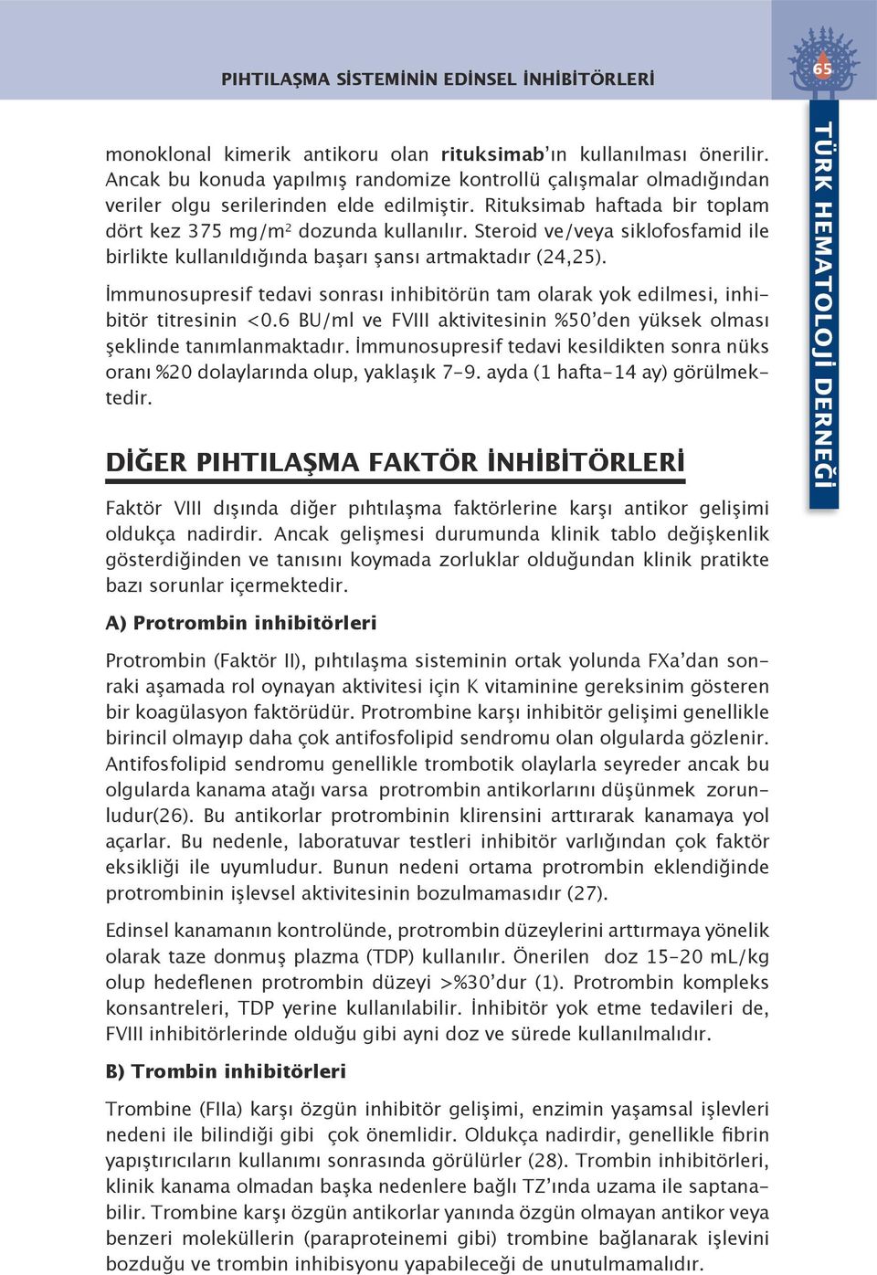 Steroid ve/veya siklofosfamid ile birlikte kullanıldığında başarı şansı artmaktadır (24,25). İmmunosupresif tedavi sonrası inhibitörün tam olarak yok edilmesi, inhibitör titresinin <0.