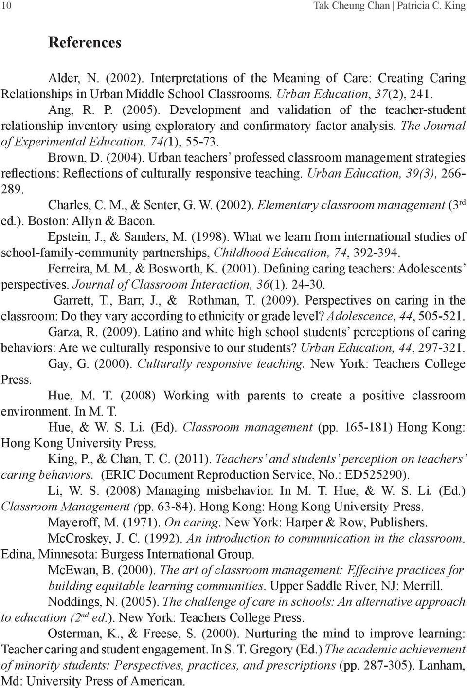 Brown, D. (2004). Urban teachers professed classroom management strategies reflections: Reflections of culturally responsive teaching. Urban Education, 39(3), 266-289. Charles, C. M., & Senter, G. W.