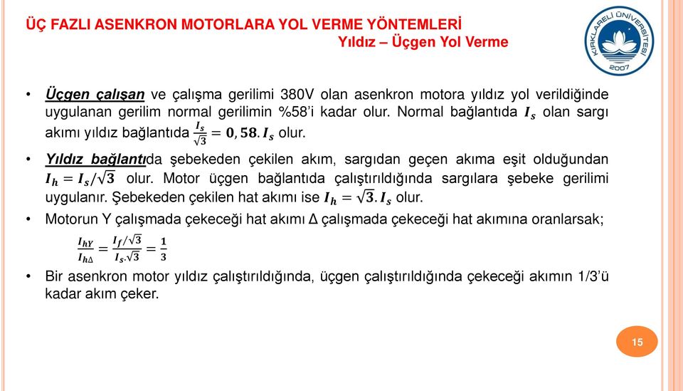 Yıldız bağlantıda şebekeden çekilen akım, sargıdan geçen akıma eşit olduğundan I h = I s / 3 olur.