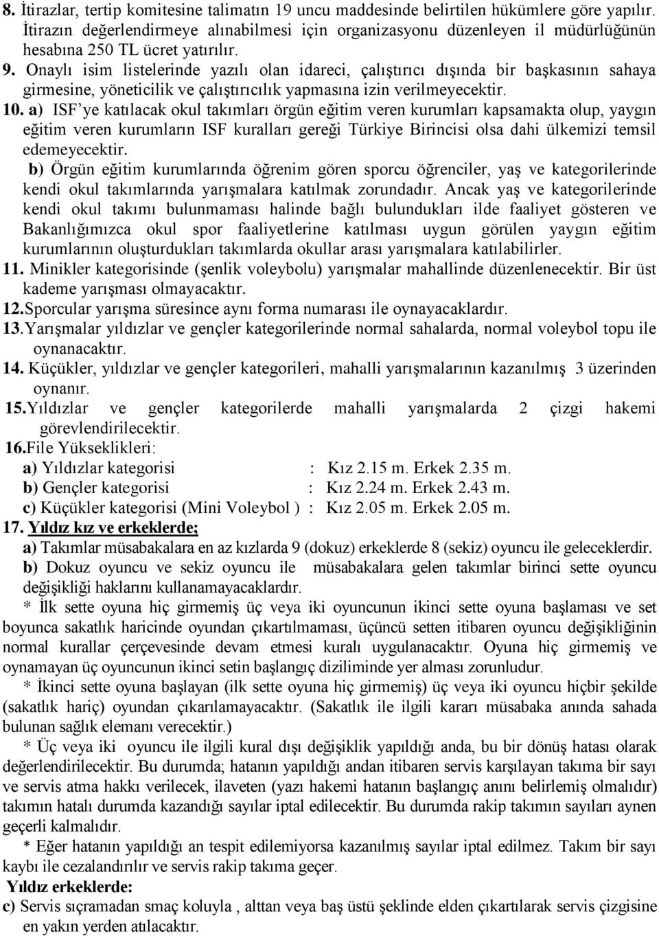 Onaylı isim listelerinde yazılı olan idareci, çalıştırıcı dışında bir başkasının sahaya girmesine, yöneticilik ve çalıştırıcılık yapmasına izin verilmeyecektir. 10.