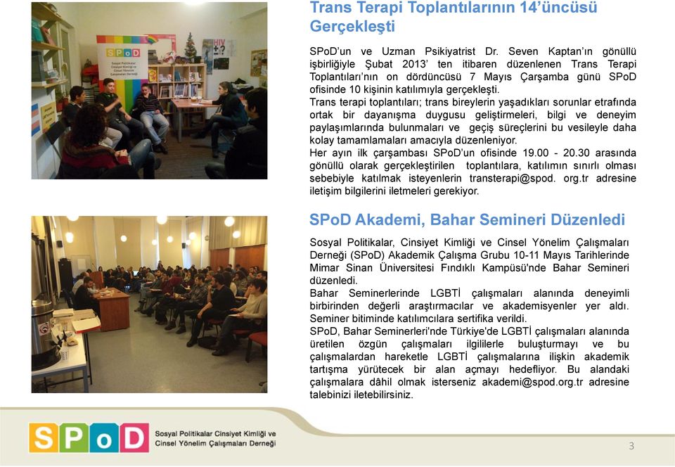 Trans terapi toplantıları; trans bireylerin yaşadıkları sorunlar etrafında ortak bir dayanışma duygusu geliştirmeleri, bilgi ve deneyim paylaşımlarında bulunmaları ve geçiş süreçlerini bu vesileyle