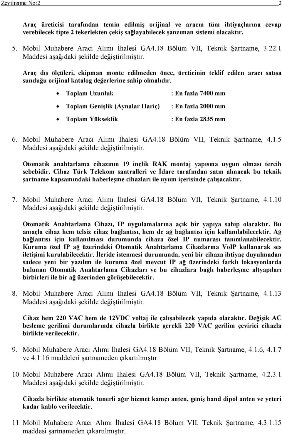 1 Araç dış ölçüleri, ekipman monte edilmeden önce, üreticinin teklif edilen aracı satışa sunduğu orijinal katalog değerlerine sahip olmalıdır.