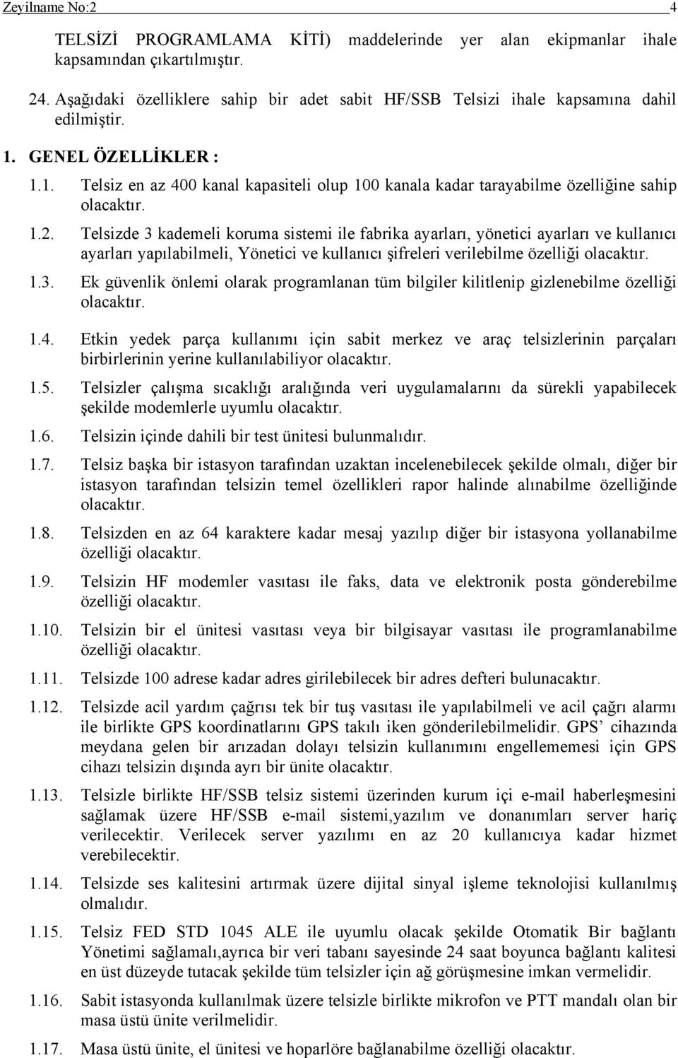 1.2. Telsizde 3 kademeli koruma sistemi ile fabrika ayarları, yönetici ayarları ve kullanıcı ayarları yapılabilmeli, Yönetici ve kullanıcı şifreleri verilebilme özelliği olacaktır. 1.3. Ek güvenlik önlemi olarak programlanan tüm bilgiler kilitlenip gizlenebilme özelliği olacaktır.