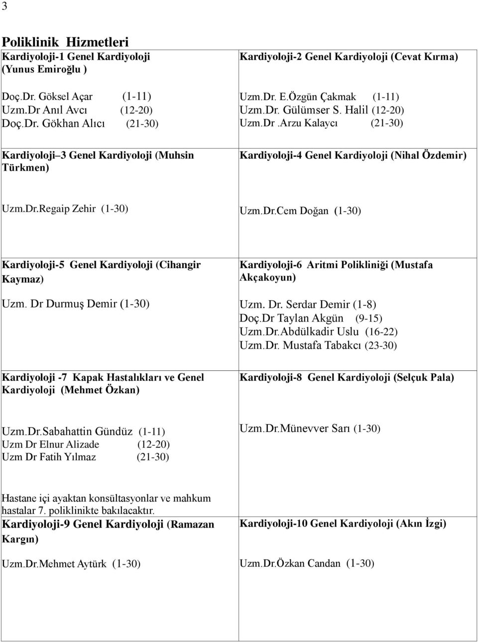 Dr.Cem Doğan (1-30) Kardiyoloji-5 Genel Kardiyoloji (Cihangir Kaymaz) Uzm. Dr Durmuş Demir (1-30) Kardiyoloji-6 Aritmi Polikliniği (Mustafa Akçakoyun) Uzm. Dr. Serdar Demir (1-8) Doç.