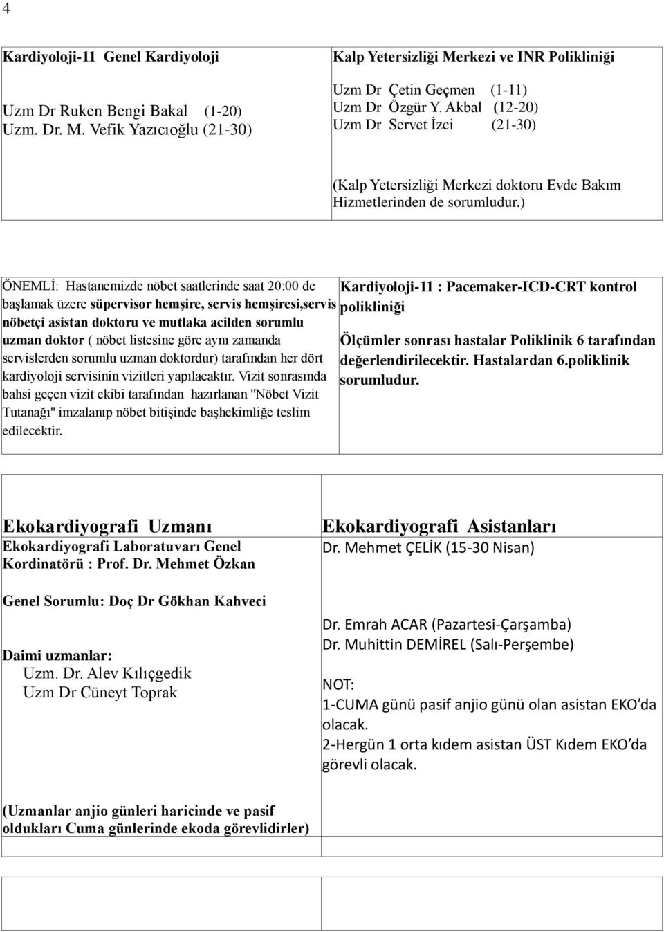 ) ÖNEMLİ: Hastanemizde nöbet saatlerinde saat 20:00 de başlamak üzere süpervisor hemşire, servis hemşiresi,servis nöbetçi asistan doktoru ve mutlaka acilden sorumlu uzman doktor ( nöbet listesine