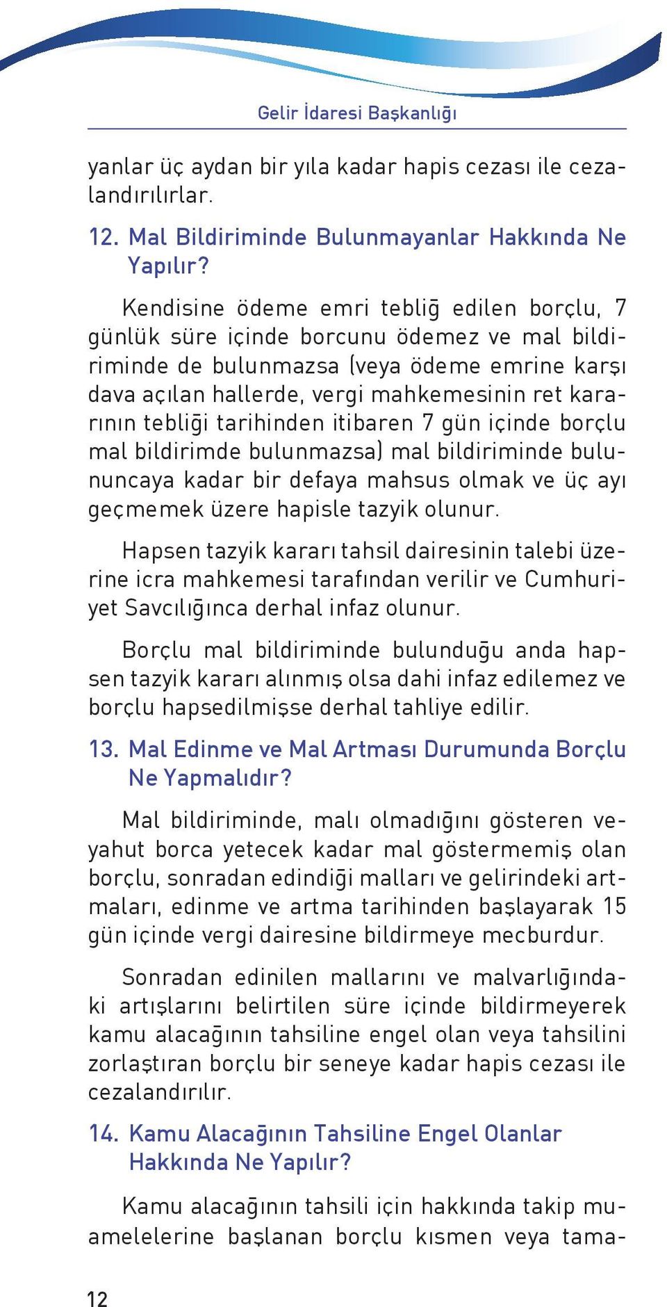 tebliği tarihinden itibaren 7 gün içinde borçlu mal bildirimde bulunmazsa) mal bildiriminde bulununcaya kadar bir defaya mahsus olmak ve üç ayı geçmemek üzere hapisle tazyik olunur.