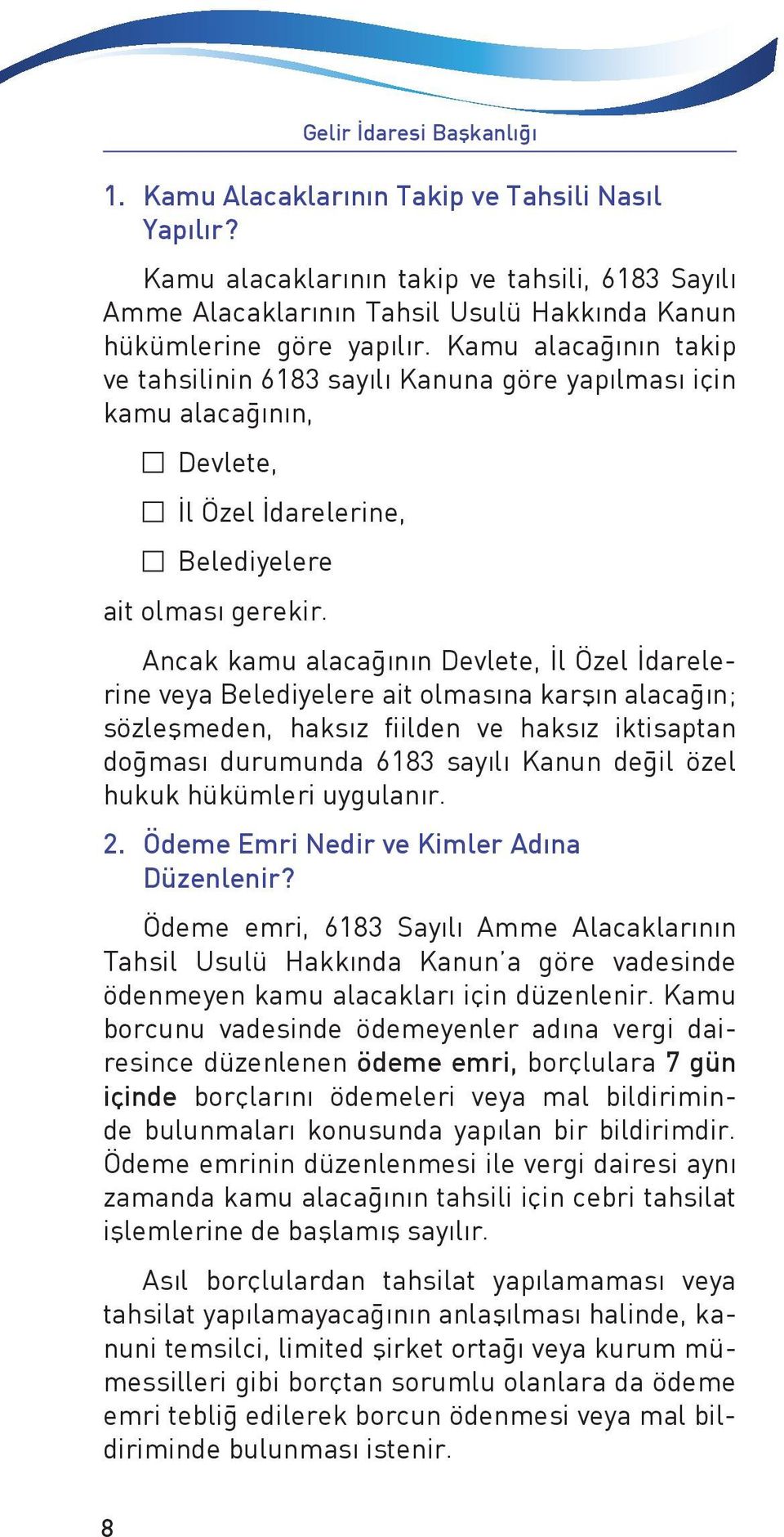 Ancak kamu alacağının Devlete, İl Özel İdarelerine veya Belediyelere ait olmasına karşın alacağın; sözleşmeden, haksız fiilden ve haksız iktisaptan doğması durumunda 6183 sayılı Kanun değil özel