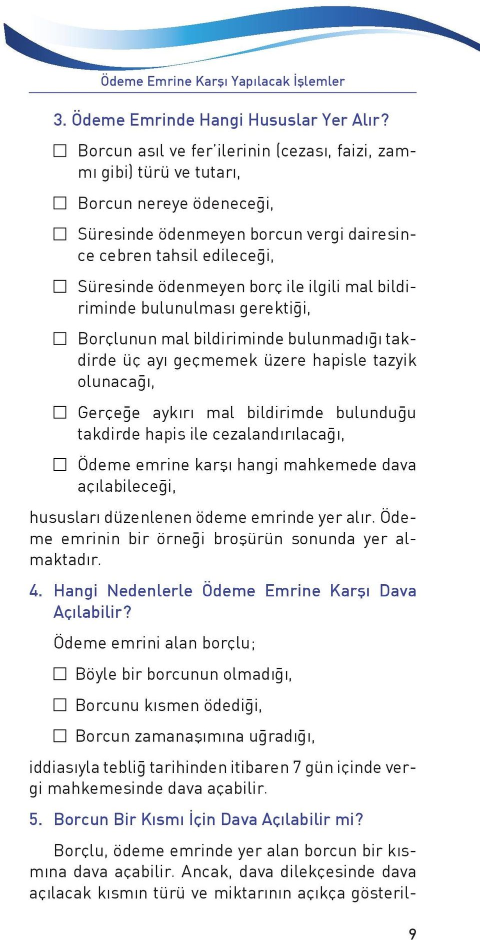 ilgili mal bildiriminde bulunulması gerektiği, Borçlunun mal bildiriminde bulunmadığı takdirde üç ayı geçmemek üzere hapisle tazyik olunacağı, Gerçeğe aykırı mal bildirimde bulunduğu takdirde hapis