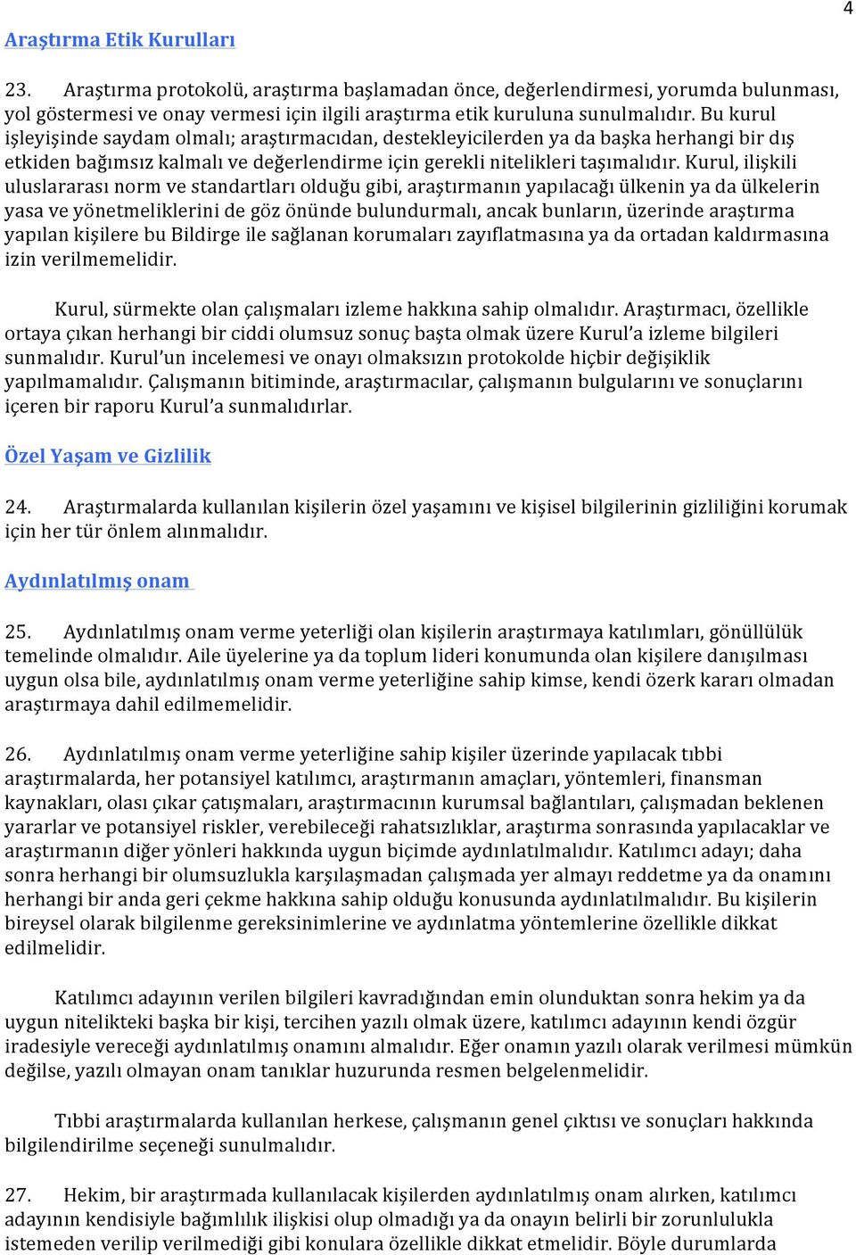 Kurul, ilişkili uluslararası norm ve standartları olduğu gibi, araştırmanın yapılacağı ülkenin ya da ülkelerin yasa ve yönetmeliklerini de göz önünde bulundurmalı, ancak bunların, üzerinde araştırma