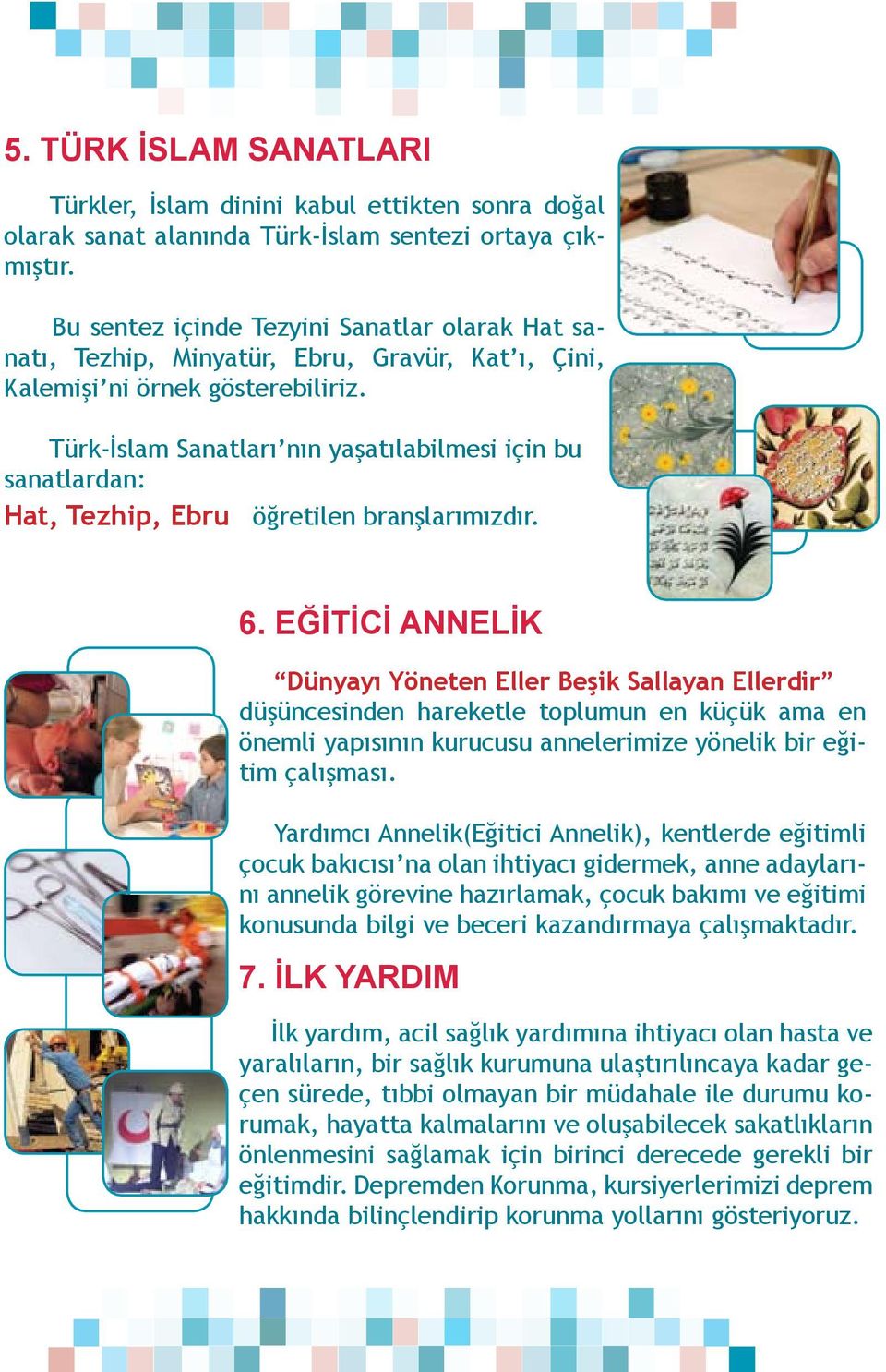 Türk-İslam Sanatları nın yaşatılabilmsi için bu sanatlardan: Hat, Tzhip, Ebru öğrtiln branşlarımızdır. 6.