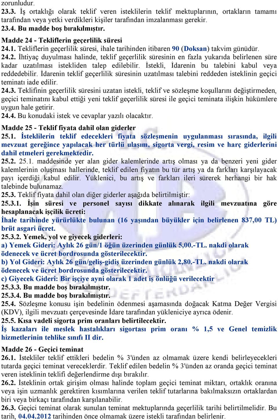 İstekli, İdarenin bu talebini kabul veya reddedebilir. İdarenin teklif geçerlilik süresinin uzatılması talebini reddeden isteklinin geçici teminatı iade edilir. 24.3.