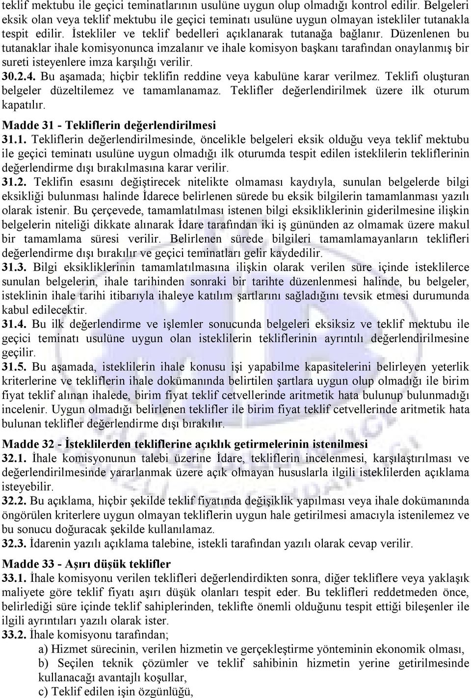 Düzenlenen bu tutanaklar ihale komisyonunca imzalanır ve ihale komisyon başkanı tarafından onaylanmış bir sureti isteyenlere imza karşılığı verilir. 30.2.4.