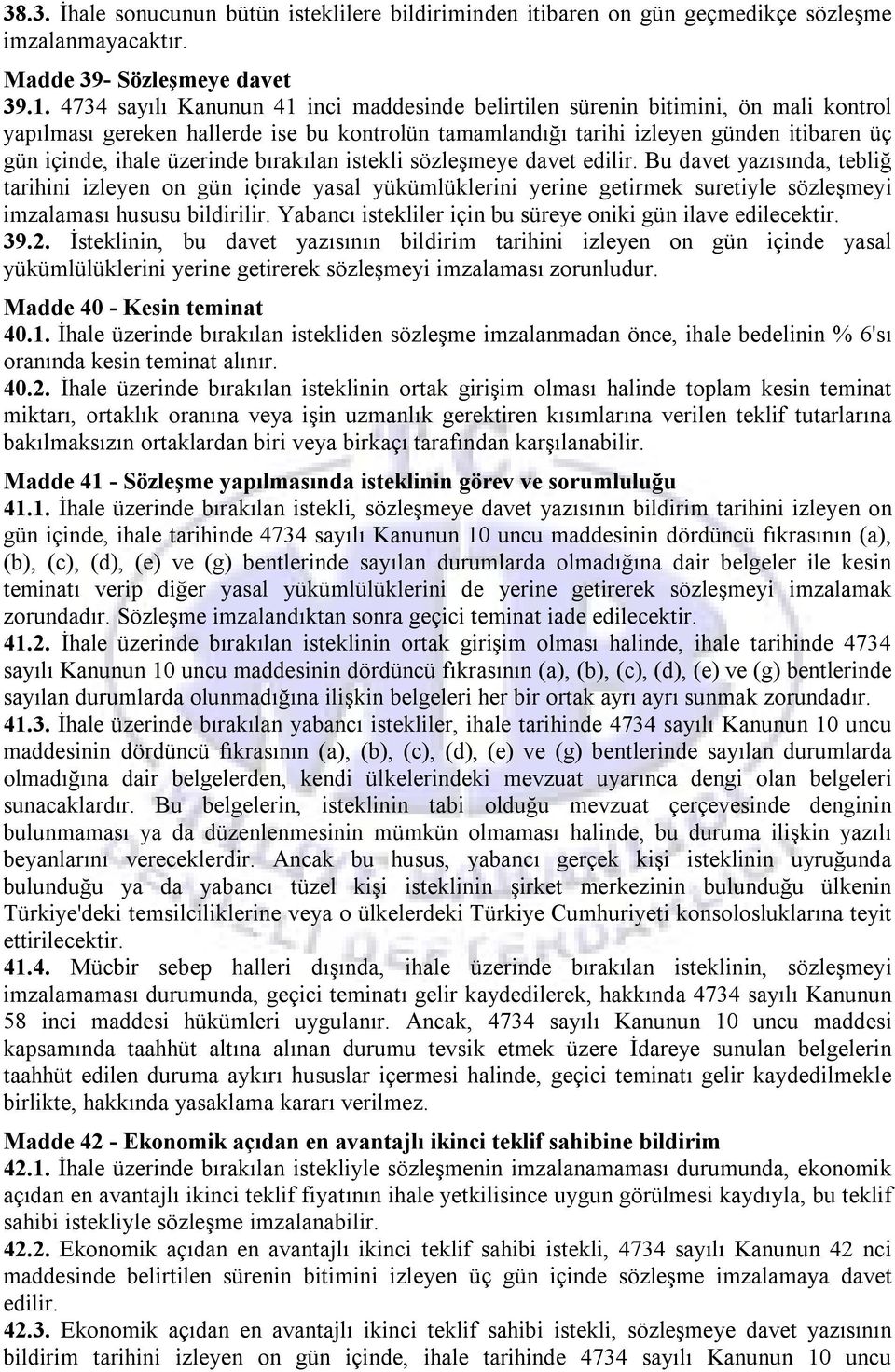 üzerinde bırakılan istekli sözleşmeye davet edilir. Bu davet yazısında, tebliğ tarihini izleyen on gün içinde yasal yükümlüklerini yerine getirmek suretiyle sözleşmeyi imzalaması hususu bildirilir.