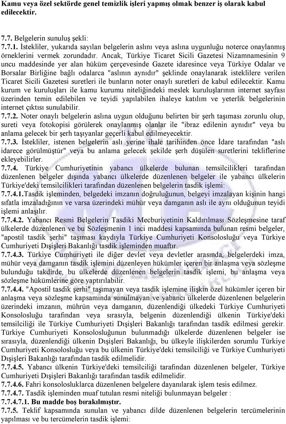 Ancak, Türkiye Ticaret Sicili Gazetesi Nizamnamesinin 9 uncu maddesinde yer alan hüküm çerçevesinde Gazete idaresince veya Türkiye Odalar ve Borsalar Birliğine bağlı odalarca "aslının aynıdır"