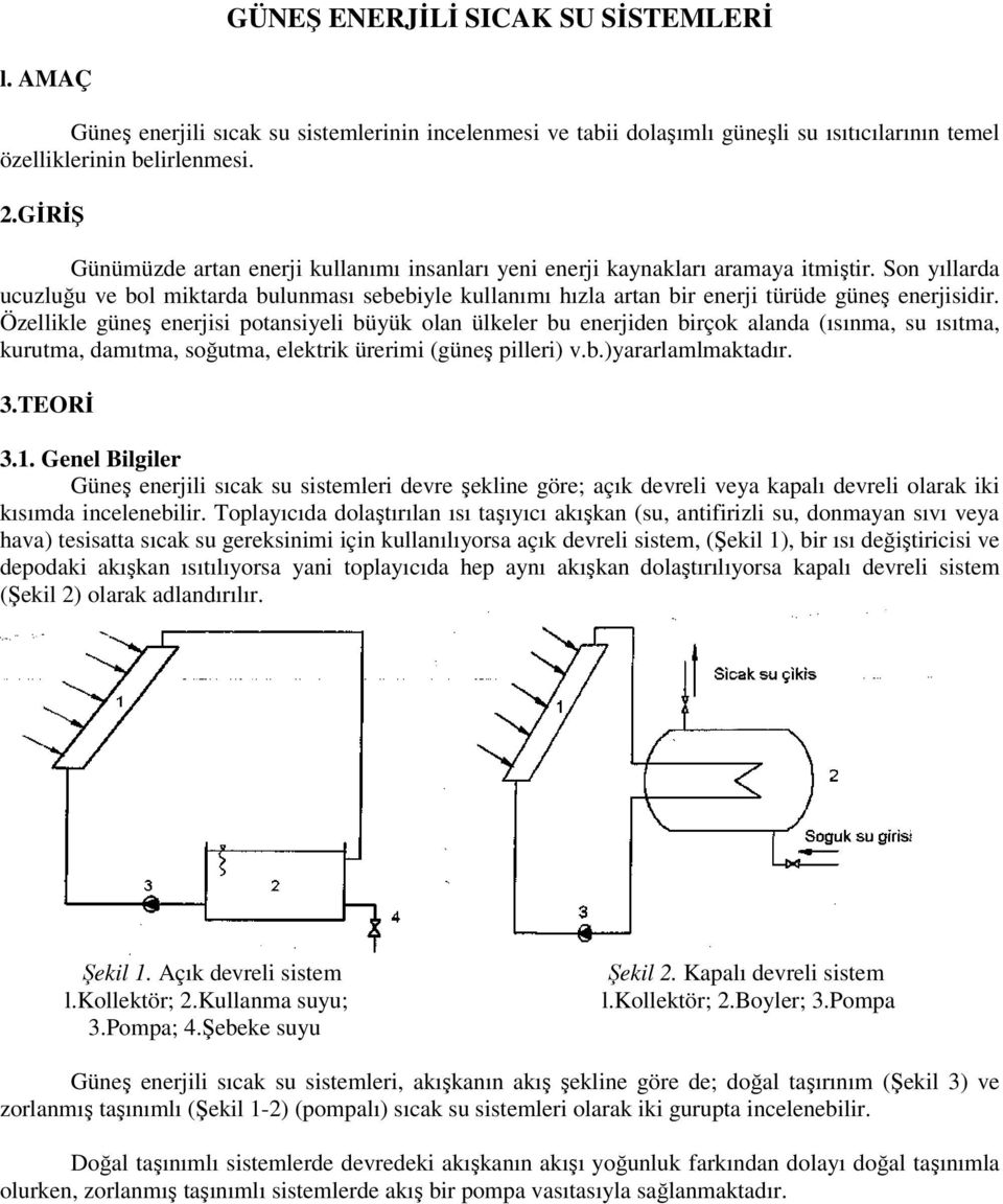 enerjisi potansiyeli büyük olan ülkeler bu enerjiden birçok alanda (ısınma, su ısıtma, kurutma, damıtma, soğutma, elektrik ürerimi (güneş pilleri) vb)yararlamlmaktadır 3TEORİ 31 Genel Bilgiler Güneş