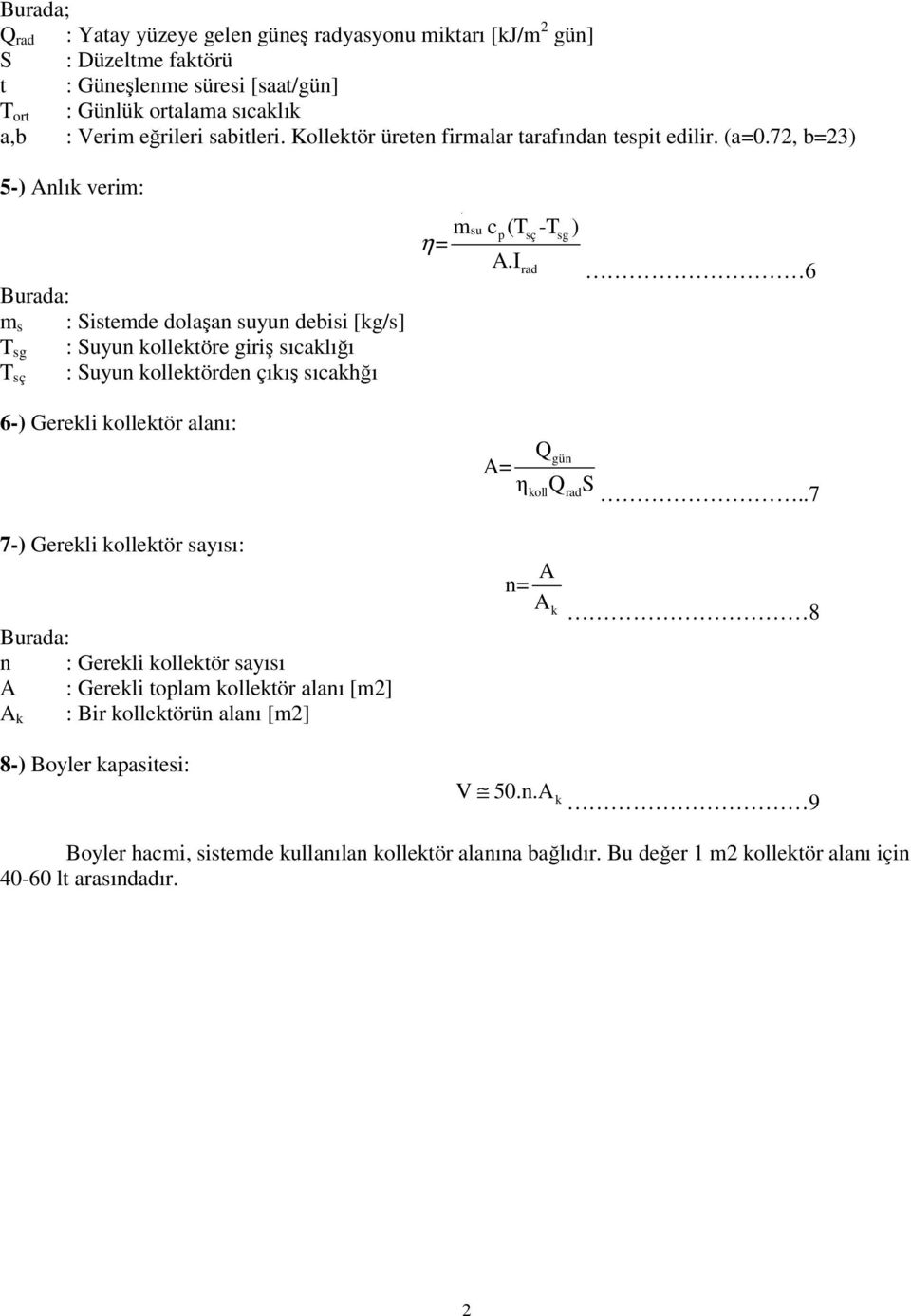 çıkış sıcakhğı T sç 6-) Gerekli kollektör alanı: msu c p (Tsç -T sg ) η= AIrad 6 gün A= η koll rad S 7 7-) Gerekli kollektör sayısı: Burada: n : Gerekli kollektör sayısı A : Gerekli toplam