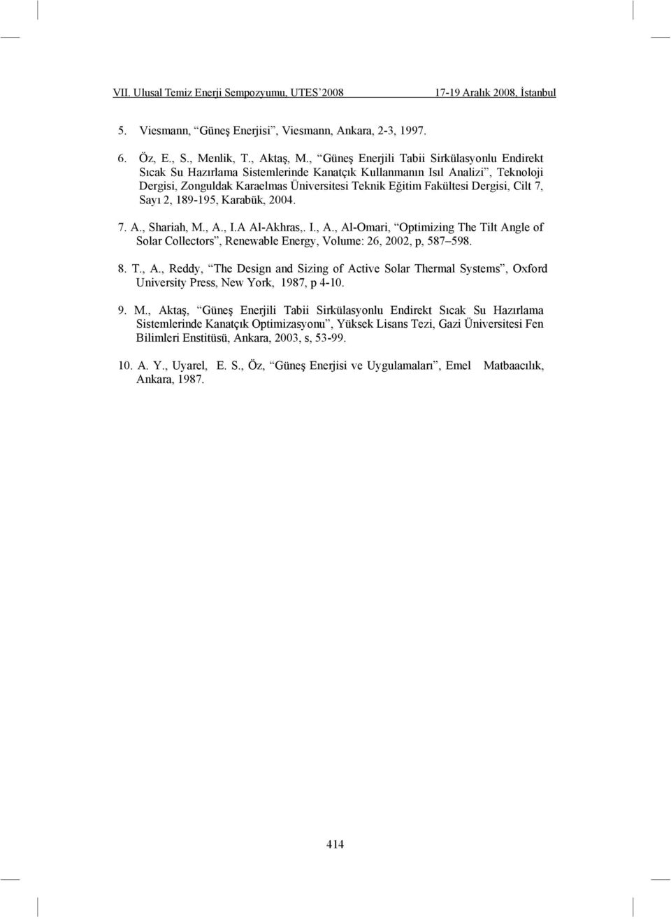 Cilt 7, Sayı 2, 189-195, Karabük, 2004. 7. A., Shariah, M., A., I.A Al-Akhras,. I., A., Al-Omari, Optimizing The Tilt Angle of Solar Collectors, Renewable Energy, Volume: 26, 2002, p, 587 598. 8. T., A., Reddy, The Design and Sizing of Active Solar Thermal Systems, Oxford University Press, New York, 1987, p 4-10.