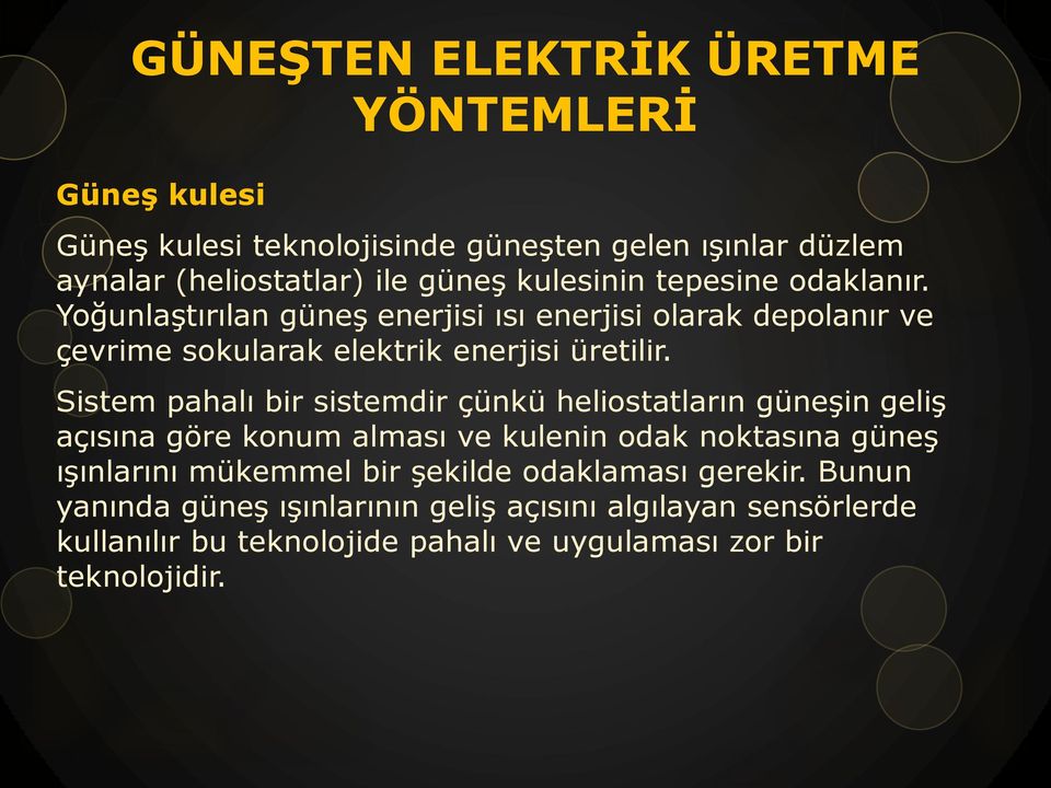 Sistem pahalı bir sistemdir çünkü heliostatların güneşin geliş açısına göre konum alması ve kulenin odak noktasına güneş ışınlarını