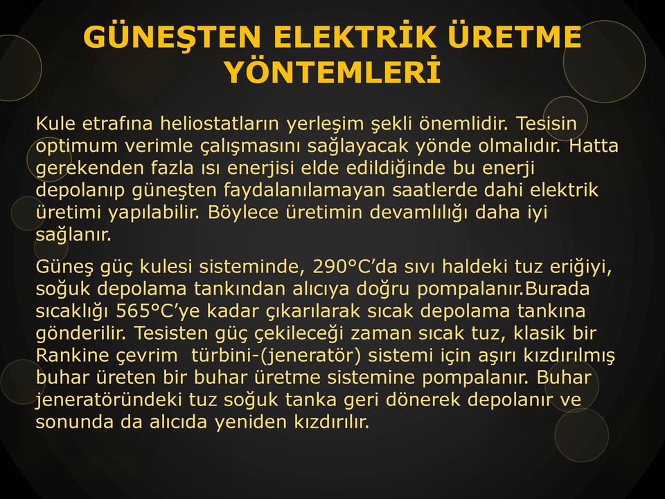 Güneş güç kulesi sisteminde, 290 C da sıvı haldeki tuz eriğiyi, soğuk depolama tankından alıcıya doğru pompalanır.burada sıcaklığı 565 C ye kadar çıkarılarak sıcak depolama tankına gönderilir.