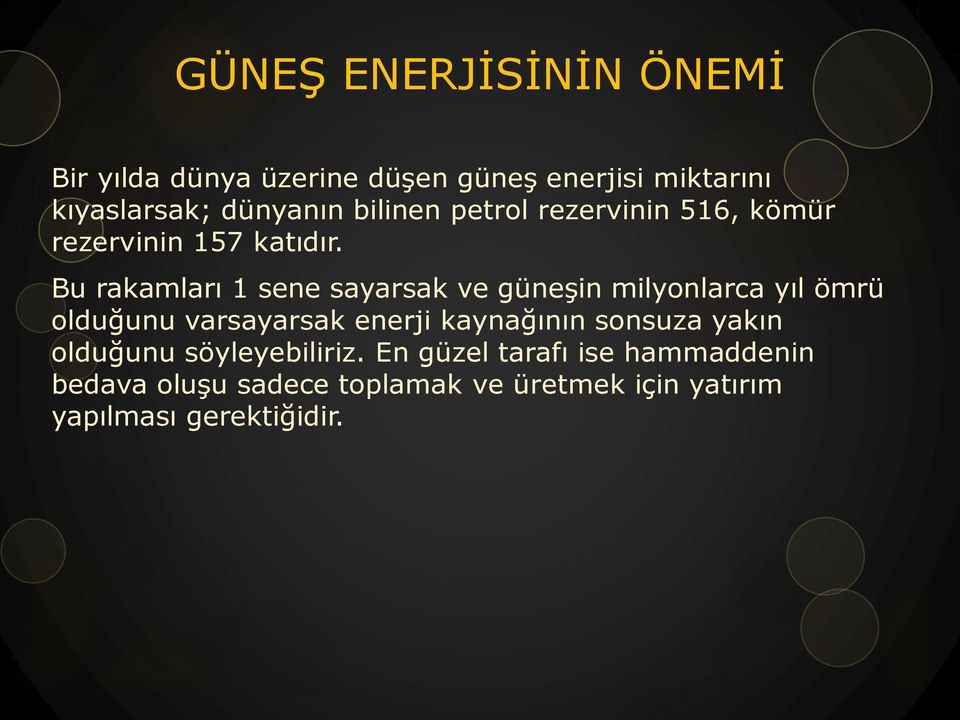 Bu rakamları 1 sene sayarsak ve güneşin milyonlarca yıl ömrü olduğunu varsayarsak enerji kaynağının