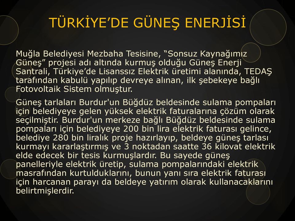 Güneş tarlaları Burdur'un Büğdüz beldesinde sulama pompaları için belediyeye gelen yüksek elektrik faturalarına çözüm olarak seçilmiştir.