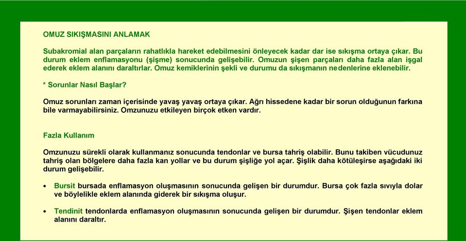 Omuz sorunları zaman içerisinde yavaş yavaş ortaya çıkar. Ağrı hissedene kadar bir sorun olduğunun farkına bile varmayabilirsiniz. Omzunuzu etkileyen birçok etken vardır.