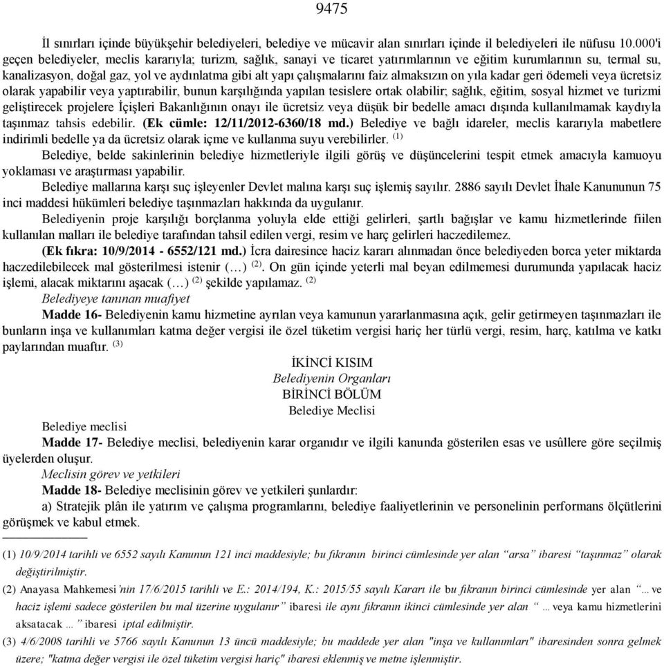 çalışmalarını faiz almaksızın on yıla kadar geri ödemeli veya ücretsiz olarak yapabilir veya yaptırabilir, bunun karşılığında yapılan tesislere ortak olabilir; sağlık, eğitim, sosyal hizmet ve