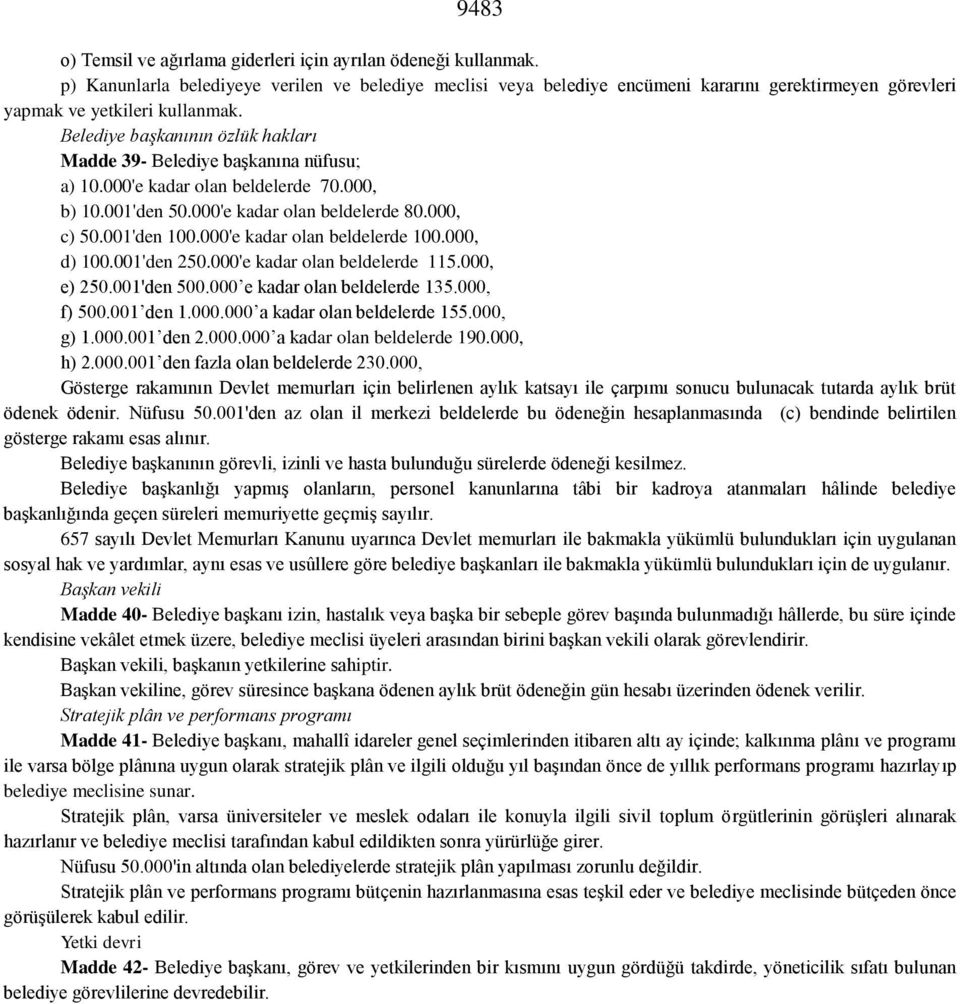 Belediye başkanının özlük hakları Madde 39- Belediye başkanına nüfusu; a) 10.000'e kadar olan beldelerde 70.000, b) 10.001'den 50.000'e kadar olan beldelerde 80.000, c) 50.001'den 100.